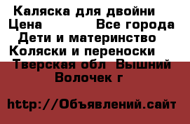 Каляска для двойни  › Цена ­ 6 500 - Все города Дети и материнство » Коляски и переноски   . Тверская обл.,Вышний Волочек г.